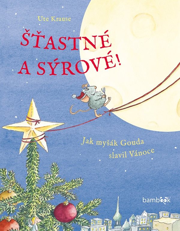 Obálka knihy ŠŤASTNÉ A SÝROVÉ - JAK MYŠÁK GOUDA SLAVIL VÁNOCE od autora Krause Ute